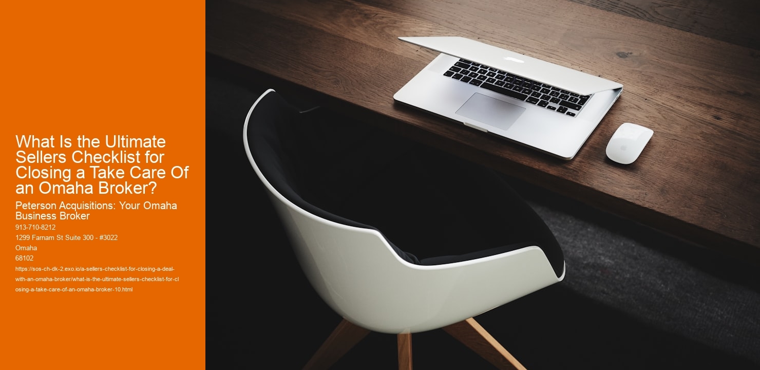 What Is the Ultimate Sellers Checklist for Closing a Take Care Of an Omaha Broker?