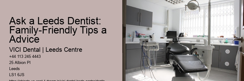 Ask a Leeds Dentist: Family-Friendly Tips a Advice